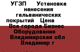 УГЗП-500 Установка нанесения гальванических покрытий › Цена ­ 111 - Все города Бизнес » Оборудование   . Владимирская обл.,Владимир г.